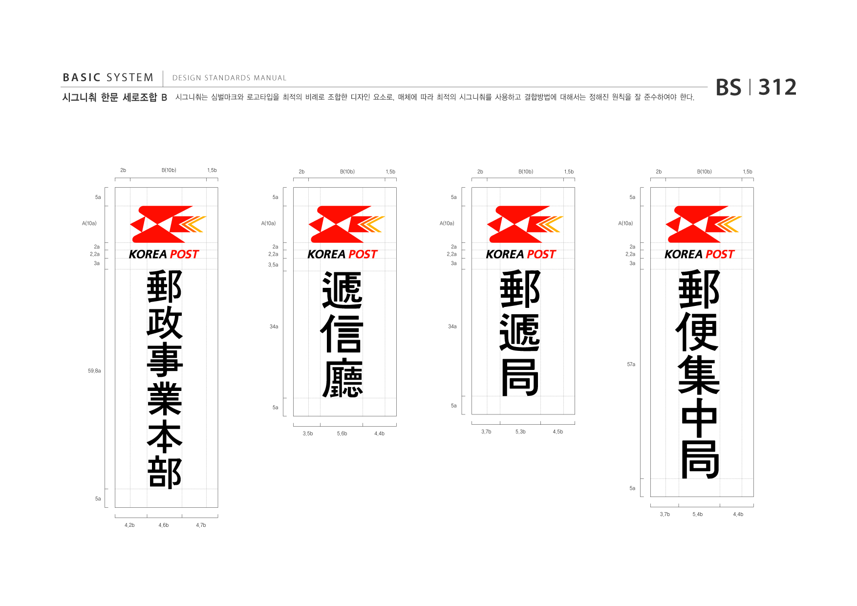 BASIC SYSTEM 시그니춰 한문 세로조합 B  DESIGN STANDARDS MANUAL  시그니춰는 심벌마크와 로고타입을 최적의 비례로 조합한 디자인 요소로, 매체에 따라 최적의 시그니춰를 사용하고 결합방법에 대해서는 정해진 원칙을 잘 준수하여야 한다.  BS I 312  2b  B(10b)  1.5b  2b  B(10b)  1.5b  2b  B(10b)  1.5b  2b  B(10b)  1.5b  5a  5a  5a  5a  A(10a)  A(10a)  A(10a)  A(10a)  2a 2.2a 3a  2a 2.2a 3.5a  2a 2.2a 3a  2a 2.2a 3a  34a  34a  57a 59.8a  5a  5a  3.5b  5.6b  4.4b  3.7b  5.3b  4.5b  5a 5a 3.7b 4.2b 4.6b 4.7b 5.4b 4.4b